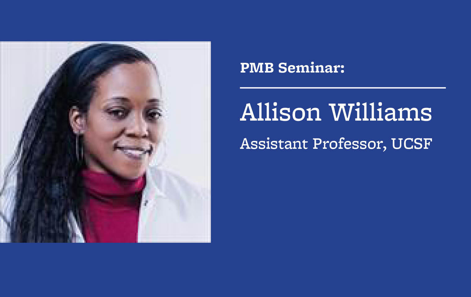 Portrait of Allison Williams saying "PMB seminar: Allison Williams, Assistant Professor, UCSF" 
